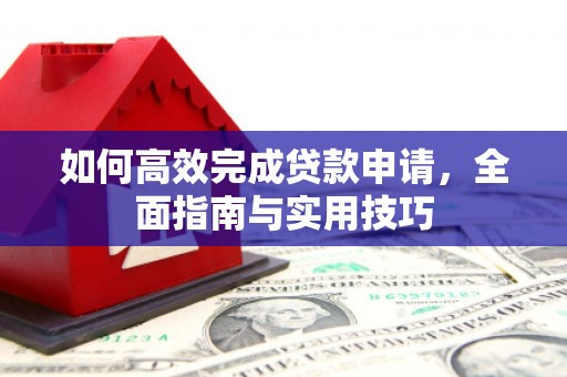 馆陶如何高效完成贷款申请，全面指南与实用技巧