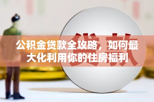 馆陶公积金贷款全攻略，如何最大化利用你的住房福利