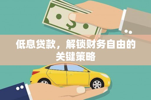 馆陶低息贷款，解锁财务自由的关键策略