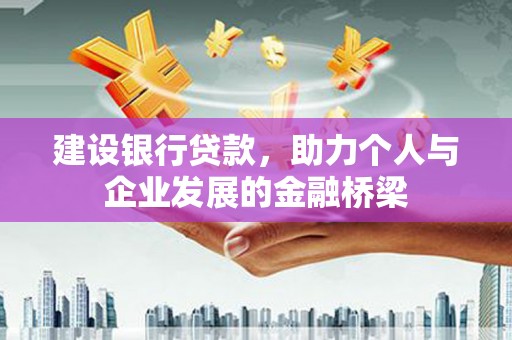 馆陶建设银行贷款，助力个人与企业发展的金融桥梁