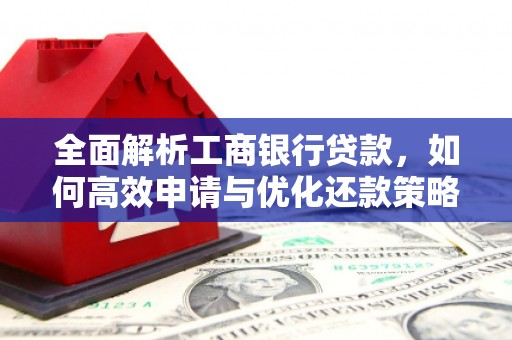 馆陶全面解析工商银行贷款，如何高效申请与优化还款策略