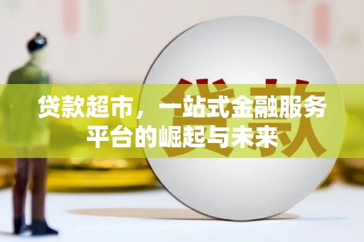 馆陶贷款超市，一站式金融服务平台的崛起与未来