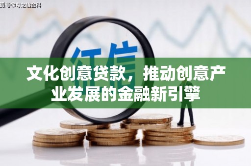 馆陶文化创意贷款，推动创意产业发展的金融新引擎