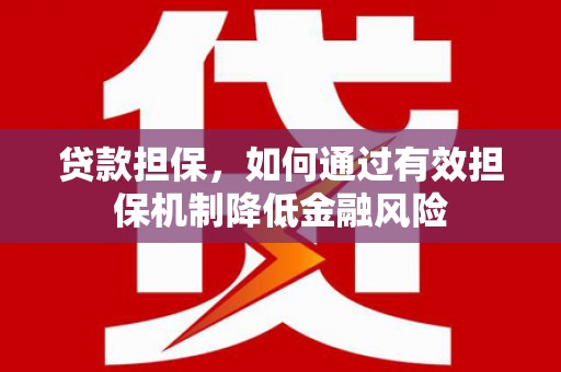 馆陶贷款担保，如何通过有效担保机制降低金融风险
