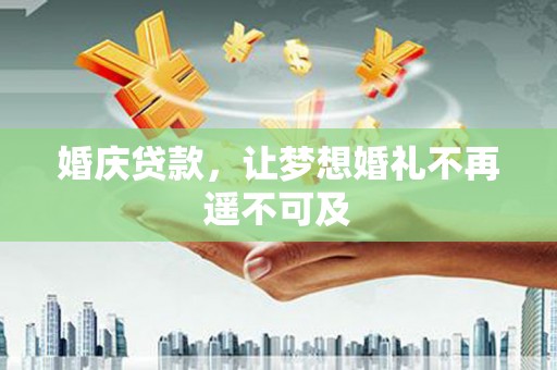 馆陶婚庆贷款，让梦想婚礼不再遥不可及