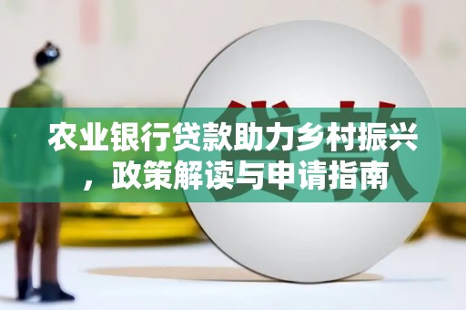馆陶农业银行贷款助力乡村振兴，政策解读与申请指南