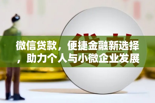 馆陶微信贷款，便捷金融新选择，助力个人与小微企业发展