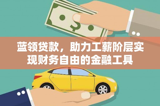 馆陶蓝领贷款，助力工薪阶层实现财务自由的金融工具