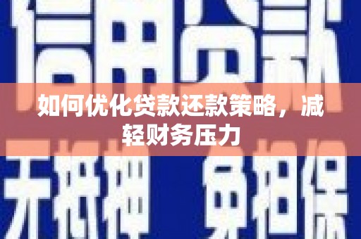 馆陶如何优化贷款还款策略，减轻财务压力