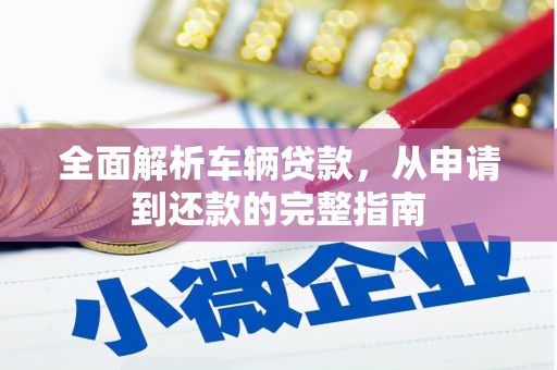 馆陶全面解析车辆贷款，从申请到还款的完整指南