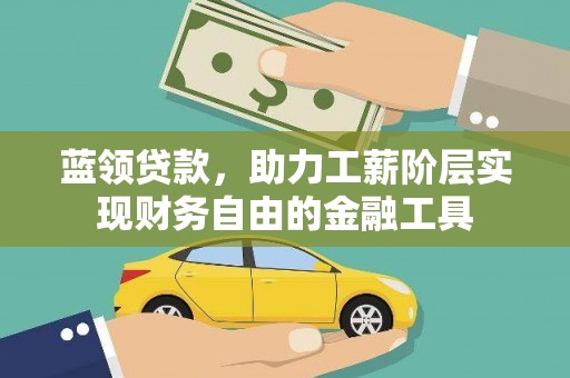 馆陶蓝领贷款，助力工薪阶层实现财务自由的金融工具