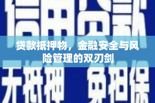 馆陶贷款抵押物，金融安全与风险管理的双刃剑