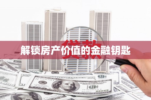 馆陶解锁房产价值的金融钥匙