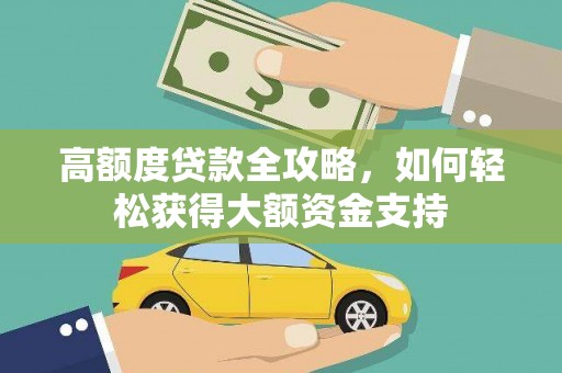 馆陶高额度贷款全攻略，如何轻松获得大额资金支持
