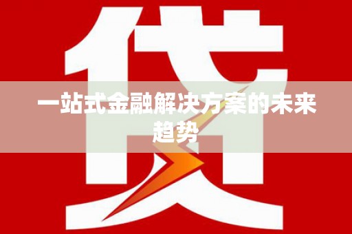 馆陶一站式金融解决方案的未来趋势