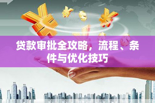 馆陶贷款审批全攻略，流程、条件与优化技巧
