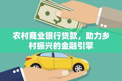 馆陶农村商业银行贷款，助力乡村振兴的金融引擎