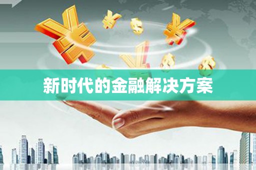 馆陶新时代的金融解决方案