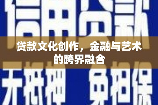 馆陶贷款文化创作，金融与艺术的跨界融合